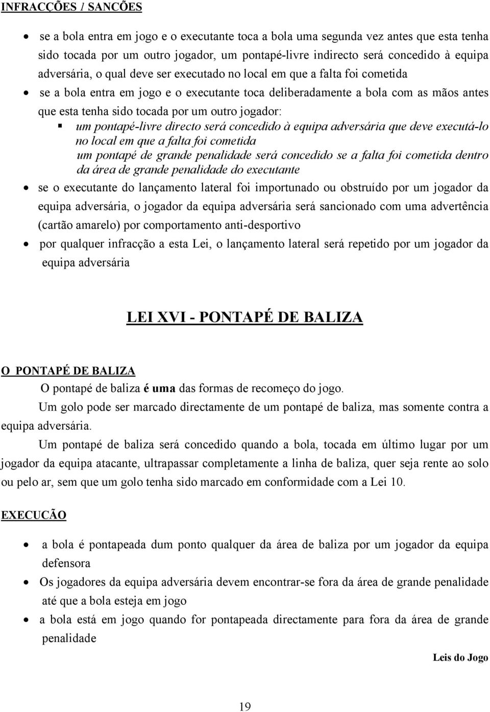 jogador: um pontapé-livre directo será concedido à equipa adversária que deve executá-lo no local em que a falta foi cometida um pontapé de grande penalidade será concedido se a falta foi cometida