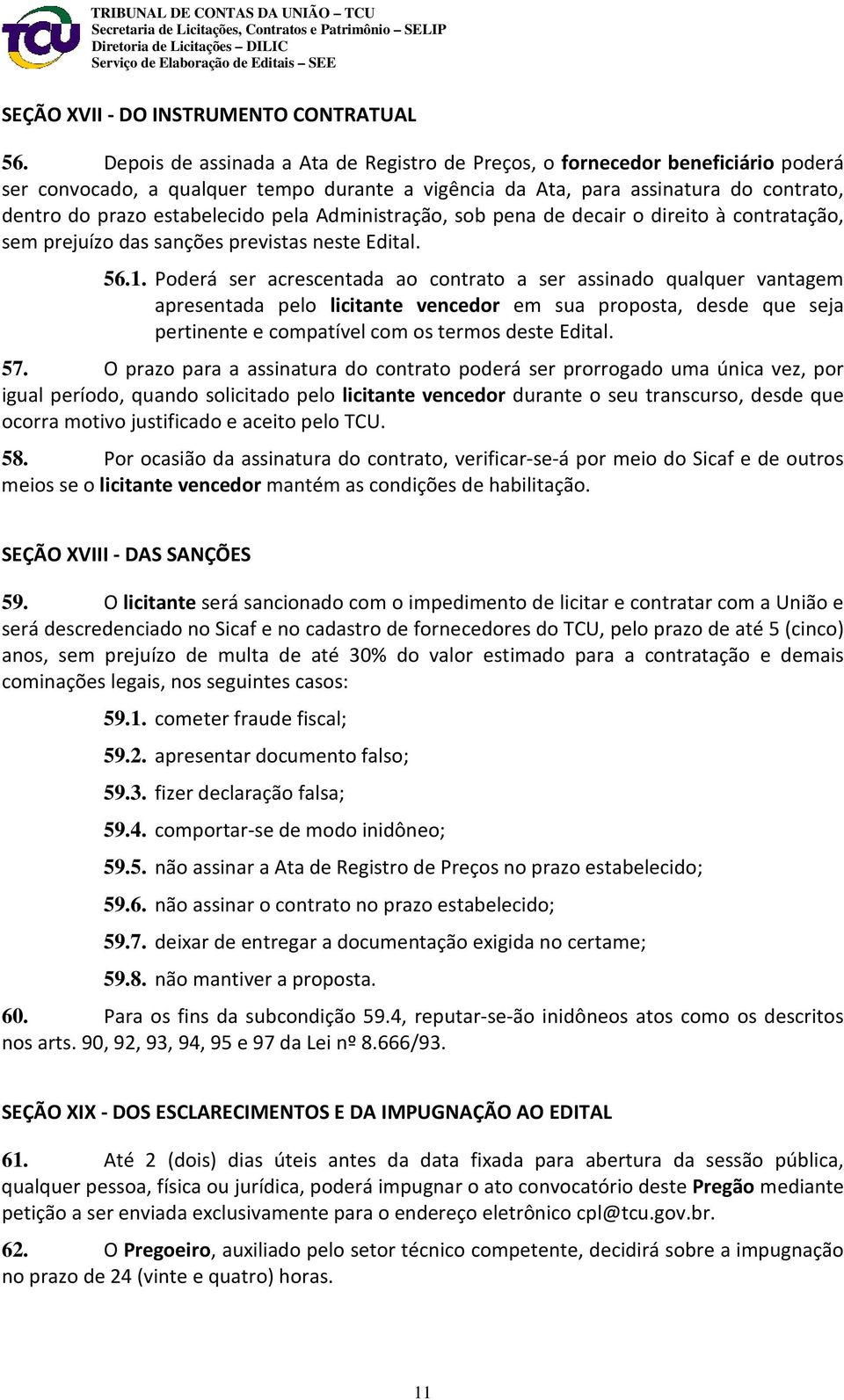 pela Administração, sob pena de decair o direito à contratação, sem prejuízo das sanções previstas neste Edital. 56.1.