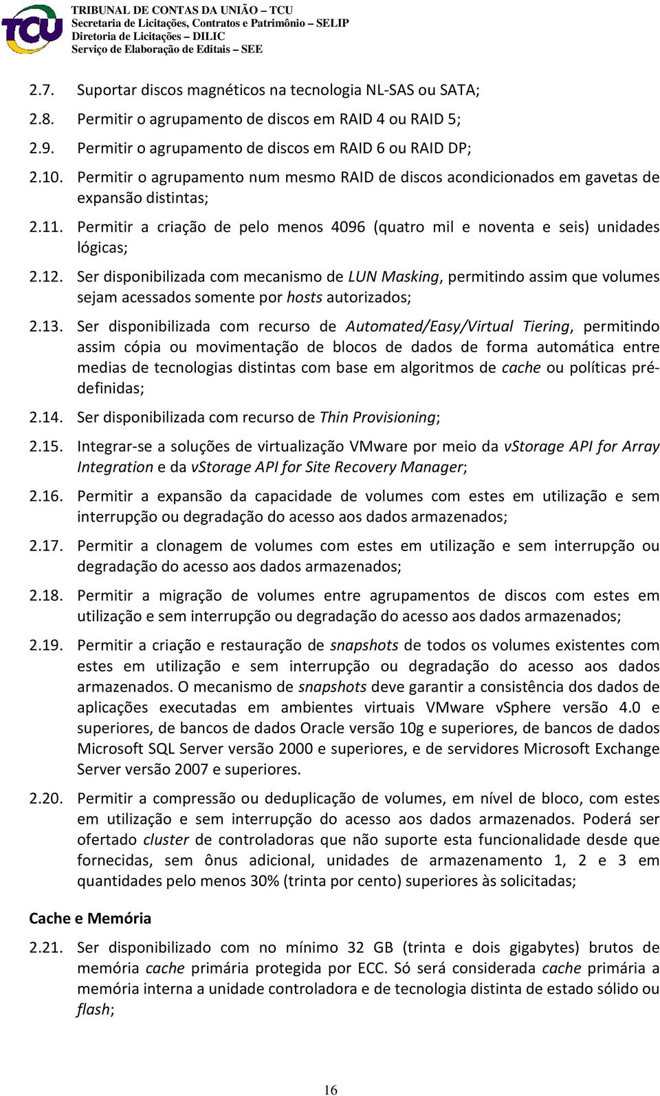 Ser disponibilizada com mecanismo de LUN Masking, permitindo assim que volumes sejam acessados somente por hosts autorizados; 2.13.