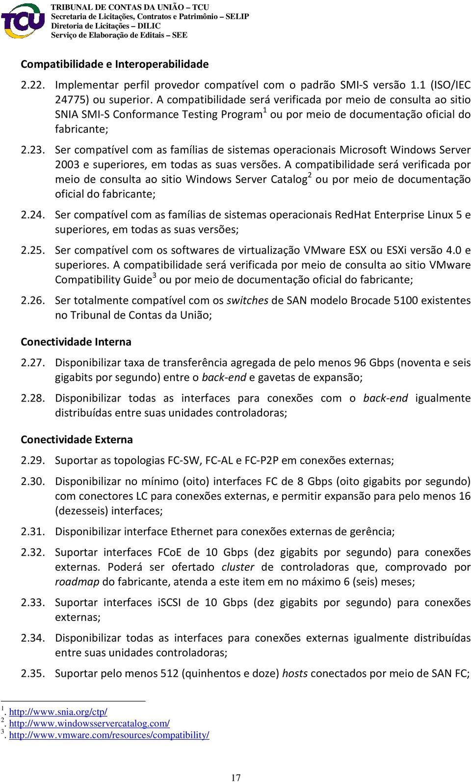 Ser compatível com as famílias de sistemas operacionais Microsoft Windows Server 2003 e superiores, em todas as suas versões.