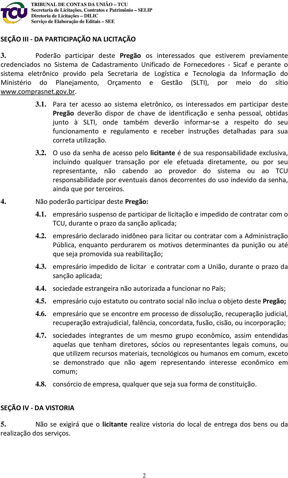 Secretaria de Logística e Tecnologia da Informação do Ministério do Planejamento, Orçamento e Gestão (SLTI), por meio do sítio www.comprasnet.gov.br. 3.1.