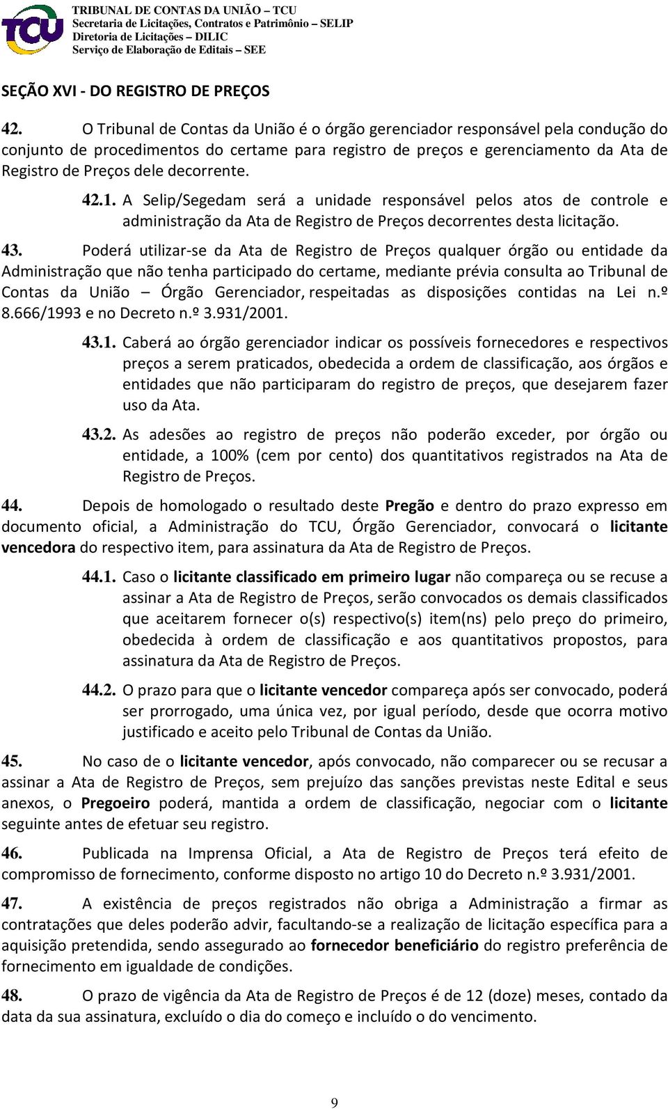 decorrente. 42.1. A Selip/Segedam será a unidade responsável pelos atos de controle e administração da Ata de Registro de Preços decorrentes desta licitação. 43.