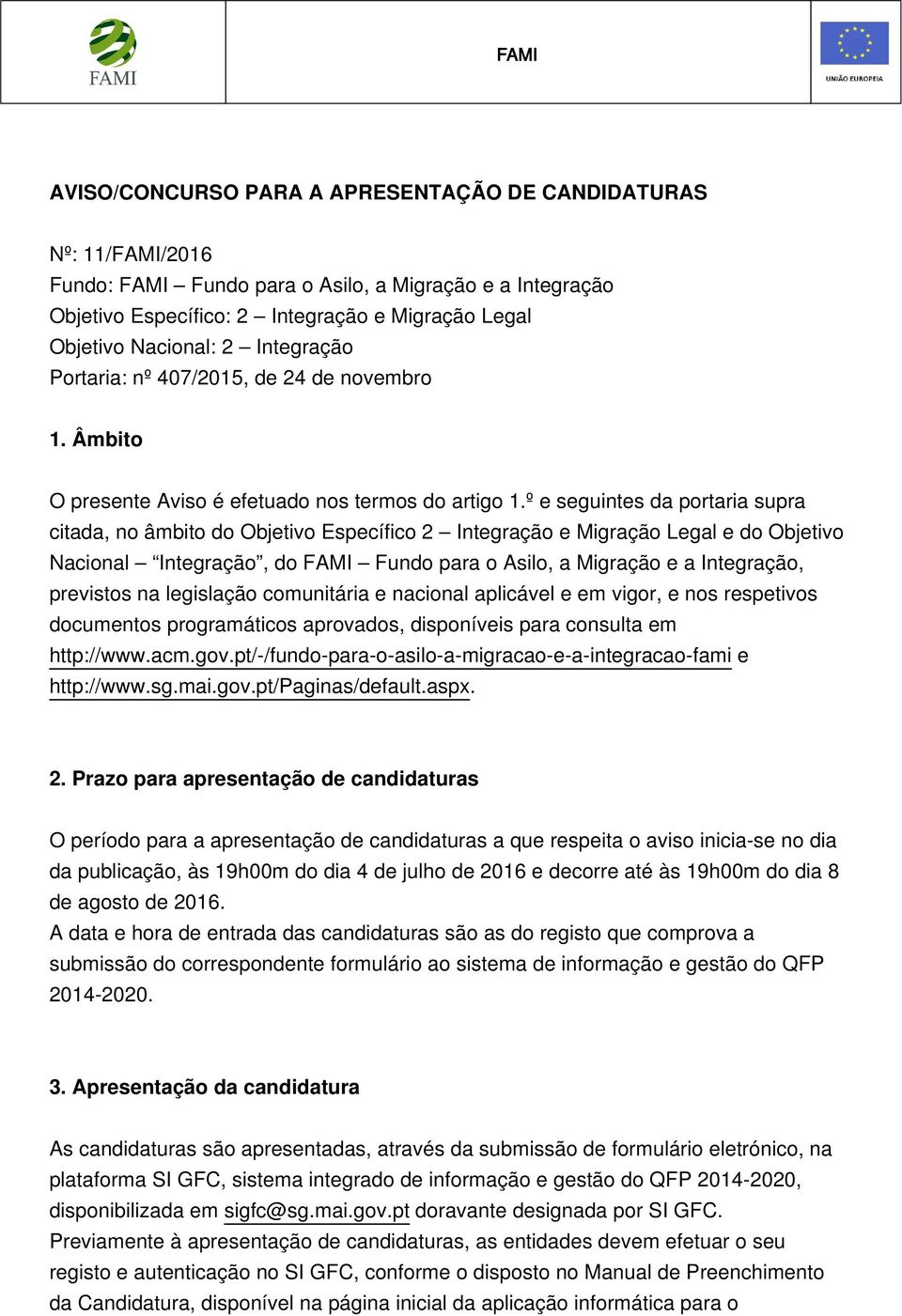 º e seguintes da portaria supra citada, no âmbito do Objetivo Específico 2 Integração e Migração Legal e do Objetivo Nacional Integração, do FAMI Fundo para o Asilo, a Migração e a Integração,