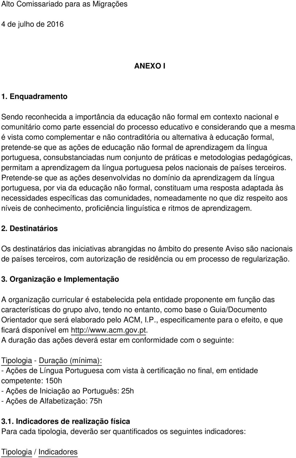 e não contraditória ou alternativa à educação formal, pretende-se que as ações de educação não formal de aprendizagem da língua portuguesa, consubstanciadas num conjunto de práticas e metodologias