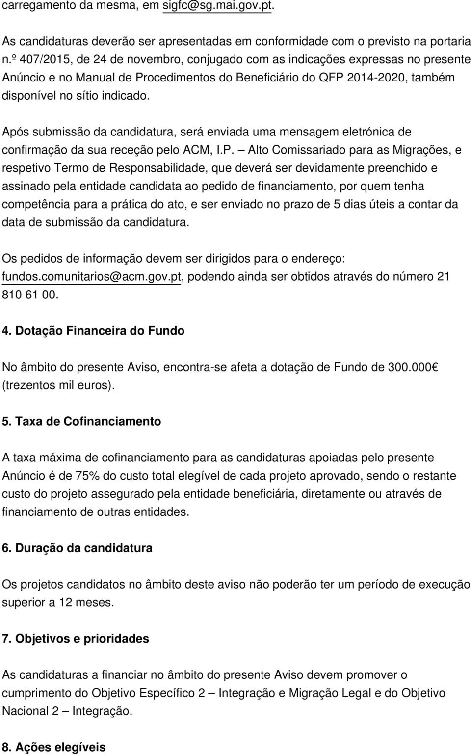 Após submissão da candidatura, será enviada uma mensagem eletrónica de confirmação da sua receção pelo ACM, I.P.