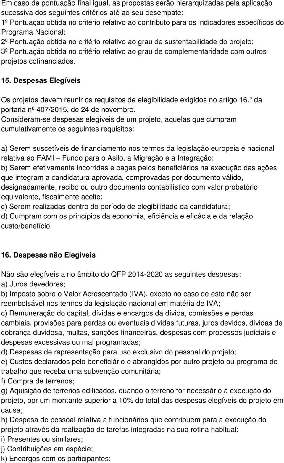 com outros projetos cofinanciados. 15. Despesas Elegíveis Os projetos devem reunir os requisitos de elegibilidade exigidos no artigo 16.º da portaria nº 407/2015, de 24 de novembro.