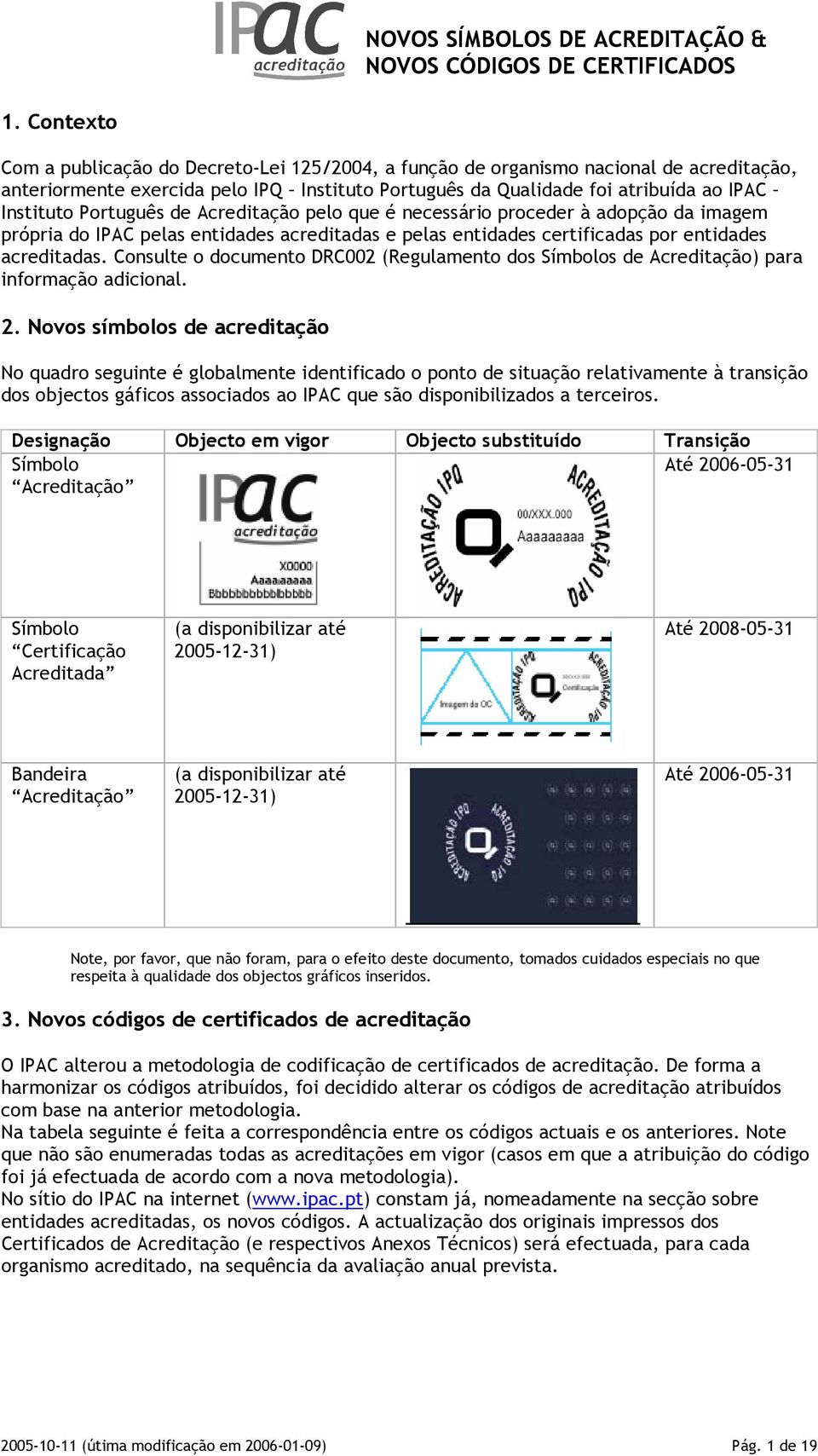 Consulte o documento DRC002 (Regulamento dos Símbolos de Acreditação) para informação adicional. 2.