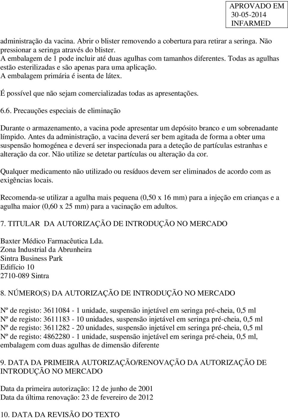 É possível que não sejam comercializadas todas as apresentações. 6.6. Precauções especiais de eliminação Durante o armazenamento, a vacina pode apresentar um depósito branco e um sobrenadante límpido.