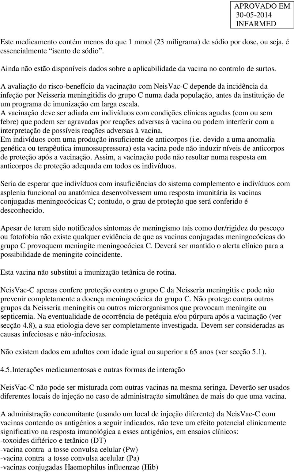 A avaliação do riscobenefício da vacinação com NeisVacC depende da incidência da infeção por Neisseria meningitidis do grupo C numa dada população, antes da instituição de um programa de imunização