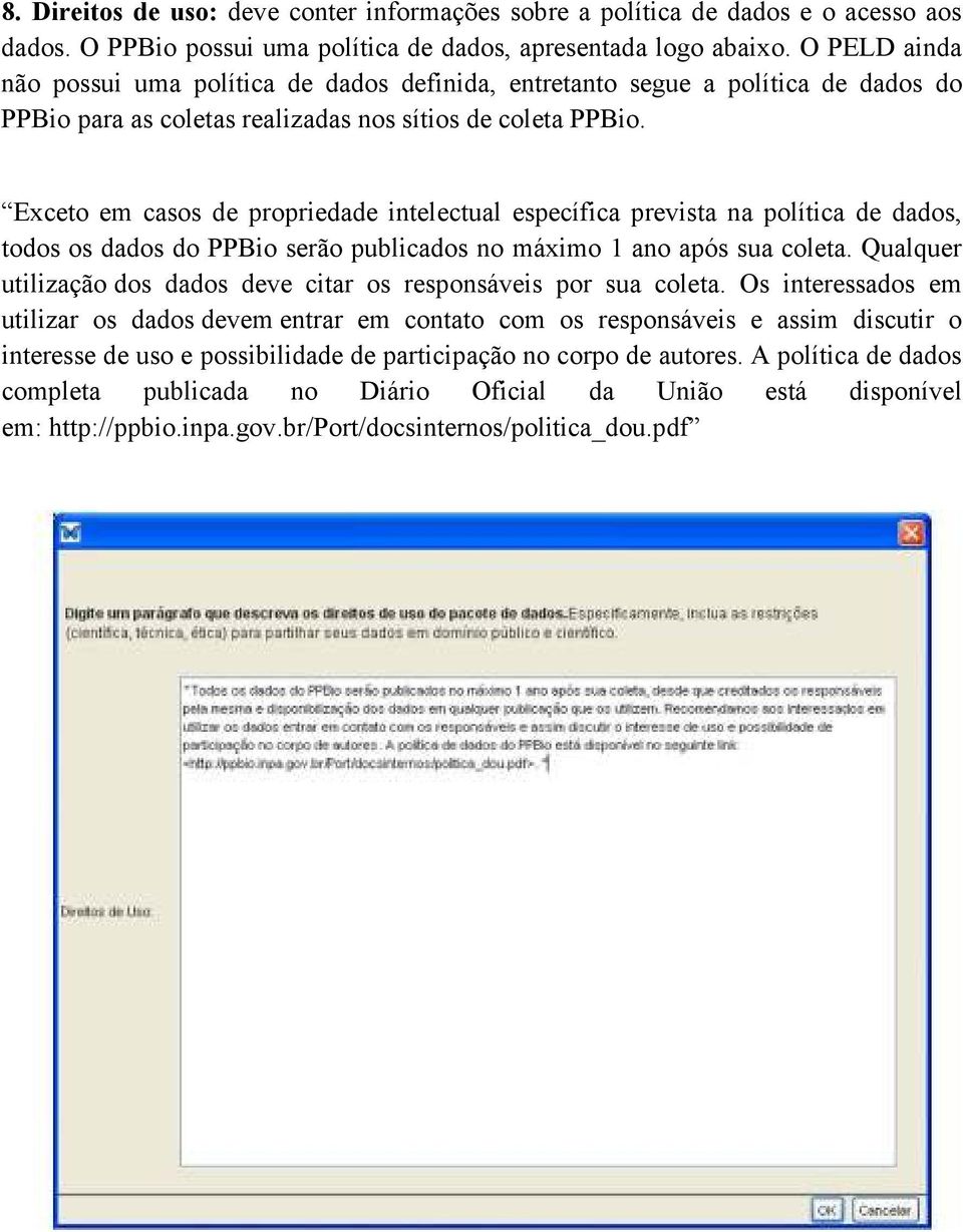 Exceto em casos de propriedade intelectual específica prevista na política de dados, todos os dados do PPBio serão publicados no máximo 1 ano após sua coleta.