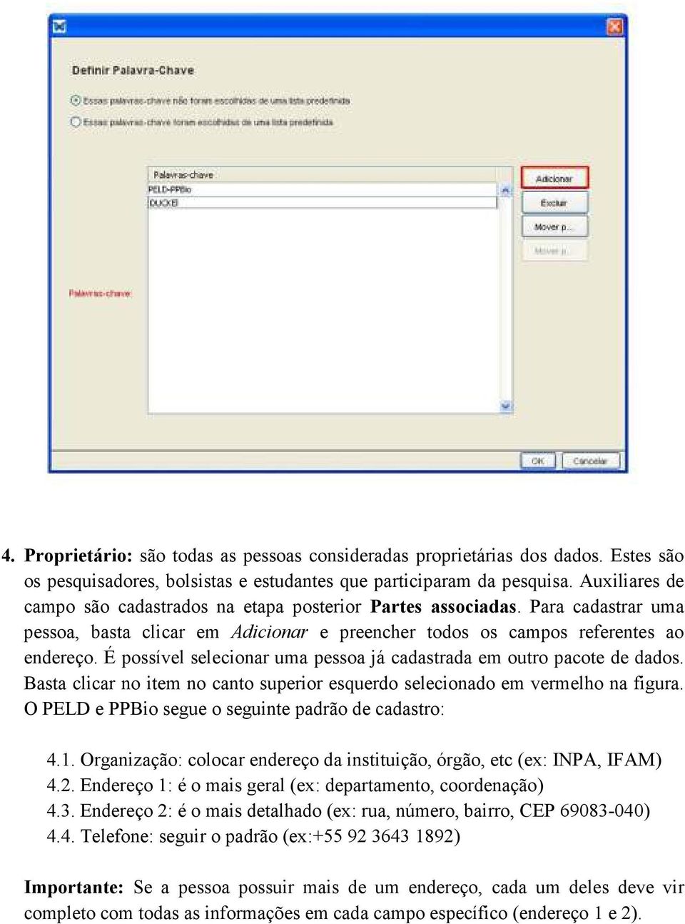 É possível selecionar uma pessoa já cadastrada em outro pacote de dados. Basta clicar no item no canto superior esquerdo selecionado em vermelho na figura.