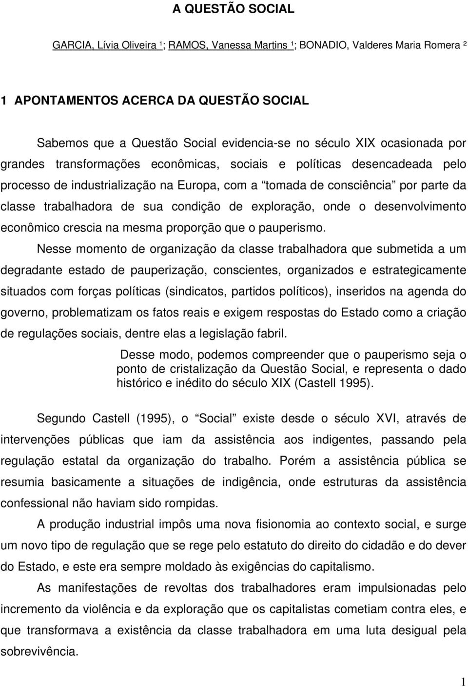 condição de exploração, onde o desenvolvimento econômico crescia na mesma proporção que o pauperismo.