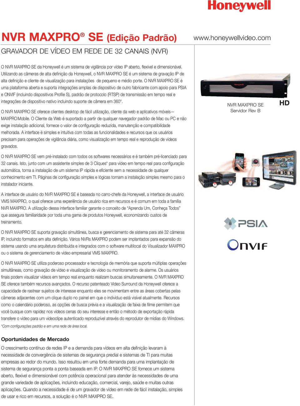 O NVR MAXPRO SE é uma plataforma aberta e suporta integrações amplas de dispositivo de outro fabricante com apoio para PSIA e ONVIF (incluindo dispositivos Profile S), padrão de protocolo (RTSP) de