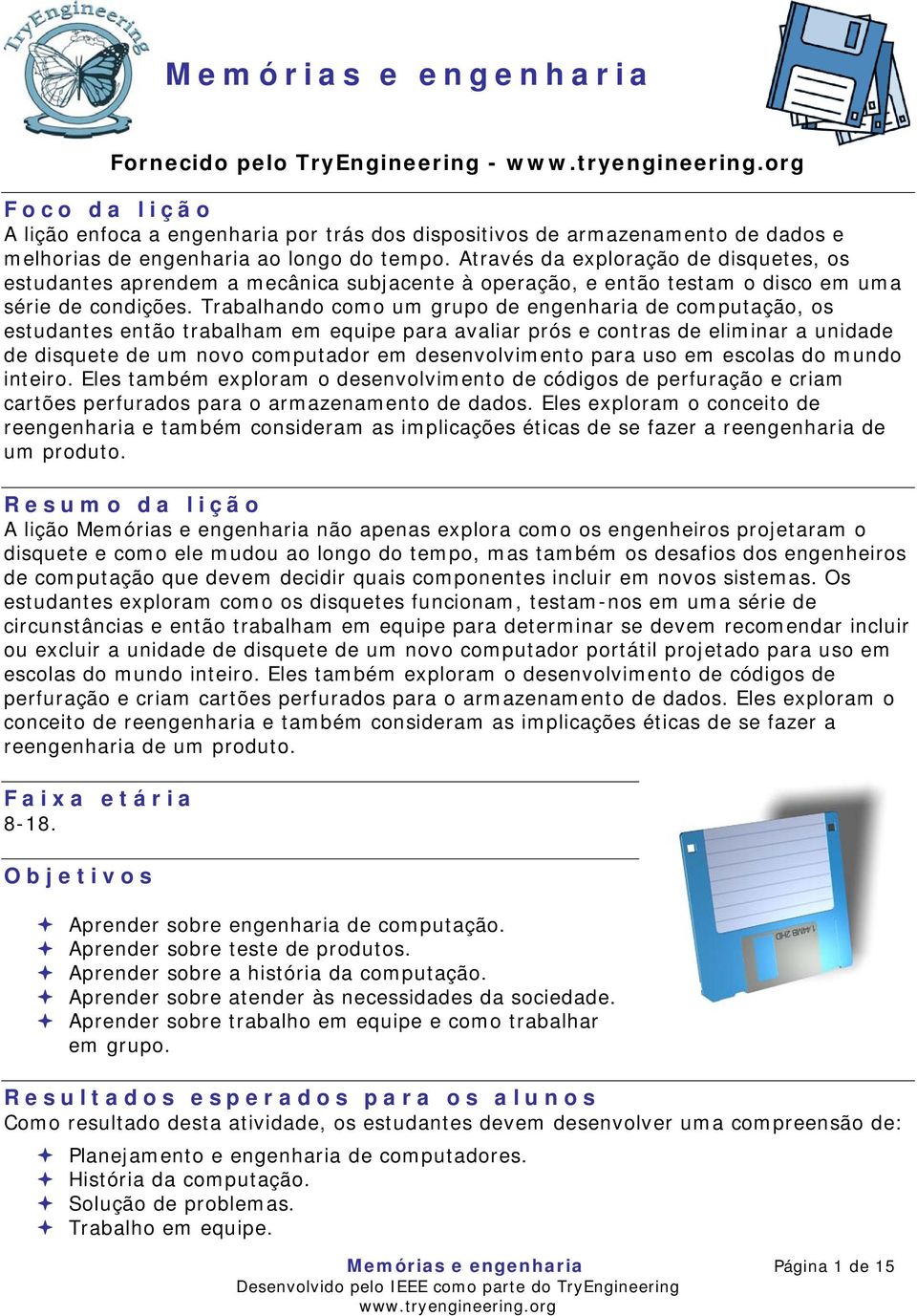 Trabalhando como um grupo de engenharia de computação, os estudantes então trabalham em equipe para avaliar prós e contras de eliminar a unidade de disquete de um novo computador em desenvolvimento