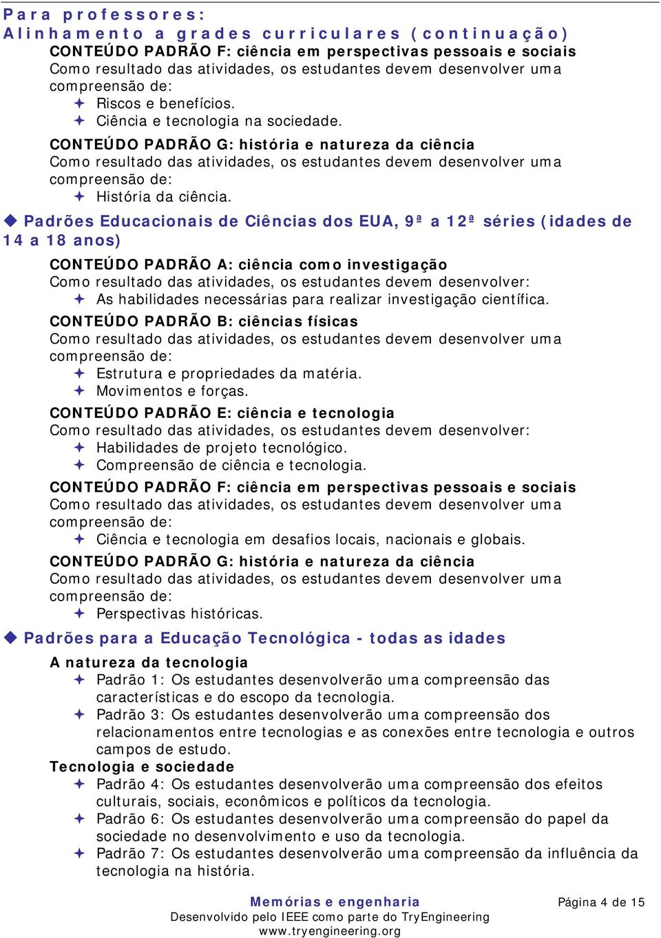 Padrões Educacionais de Ciências dos EUA, 9ª a 12ª séries (idades de 14 a 18 anos) CONTEÚDO PADRÃO A: ciência como investigação Como resultado das atividades, os estudantes devem desenvolver: As