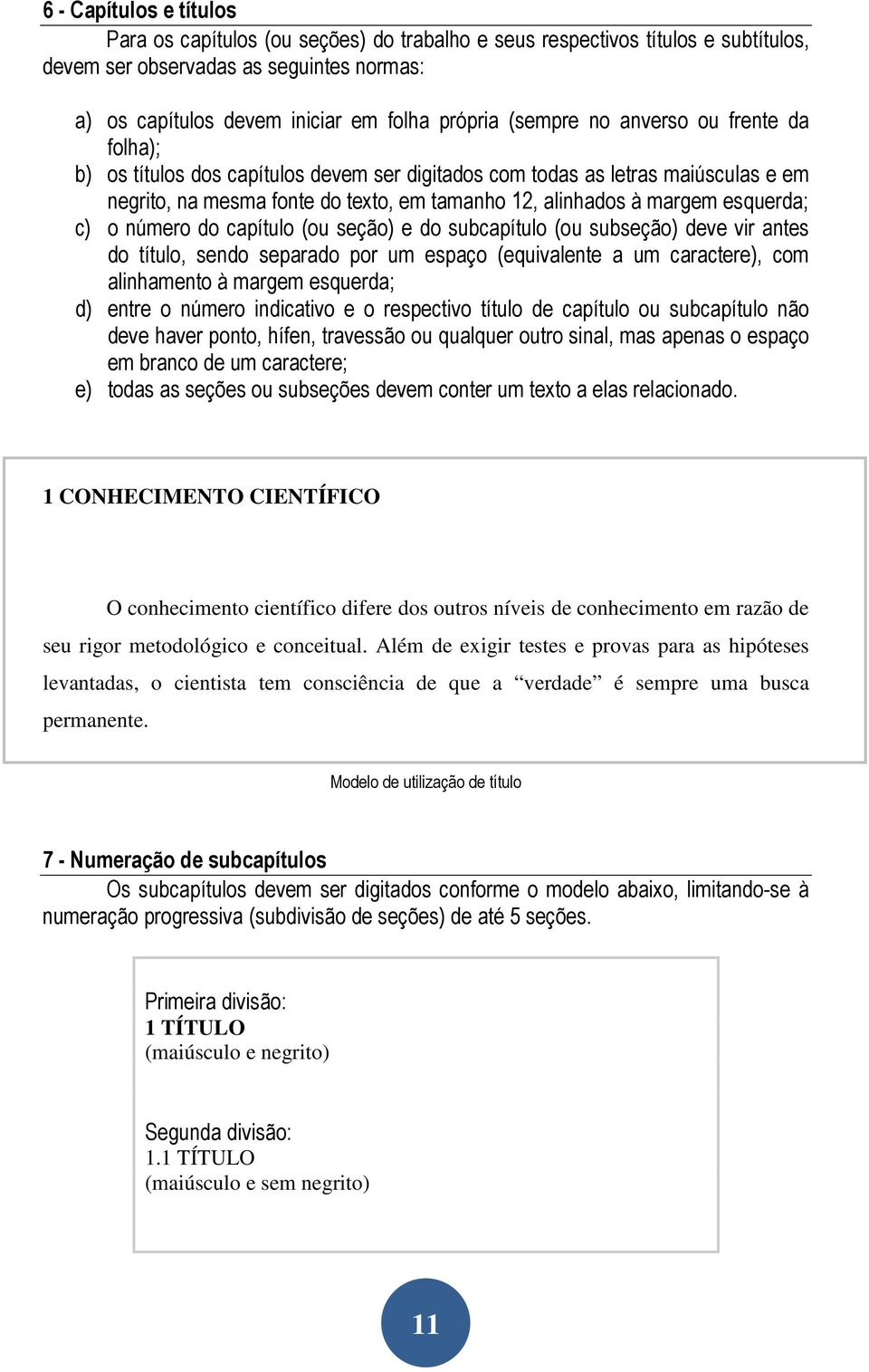 esquerda; c) o número do capítulo (ou seção) e do subcapítulo (ou subseção) deve vir antes do título, sendo separado por um espaço (equivalente a um caractere), com alinhamento à margem esquerda; d)