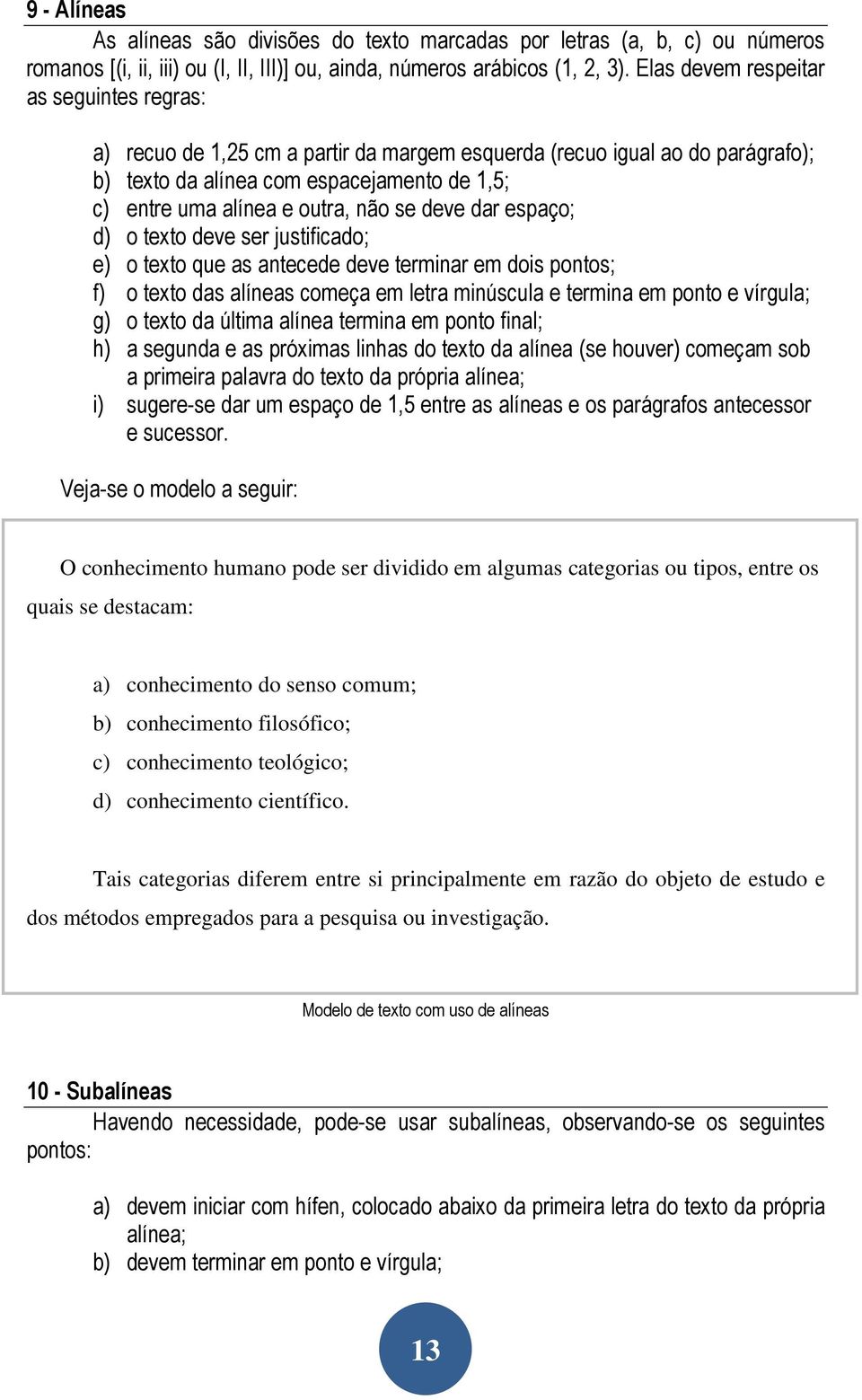 se deve dar espaço; d) o texto deve ser justificado; e) o texto que as antecede deve terminar em dois pontos; f) o texto das alíneas começa em letra minúscula e termina em ponto e vírgula; g) o texto