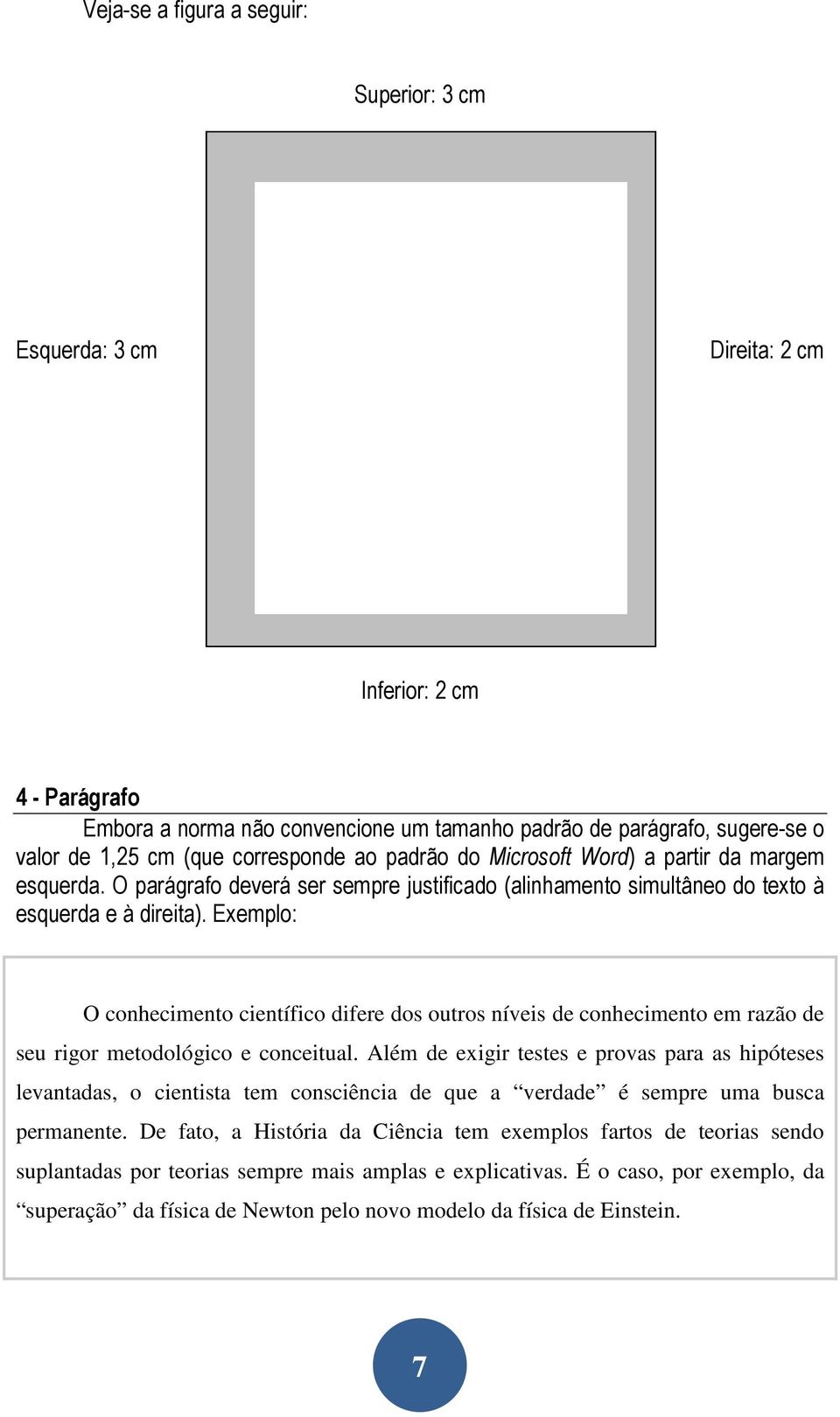 Exemplo: O conhecimento científico difere dos outros níveis de conhecimento em razão de seu rigor metodológico e conceitual.