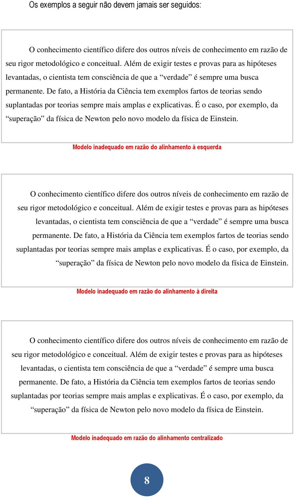 De fato, a História da Ciência tem exemplos fartos de teorias sendo suplantadas por teorias sempre mais amplas e explicativas.