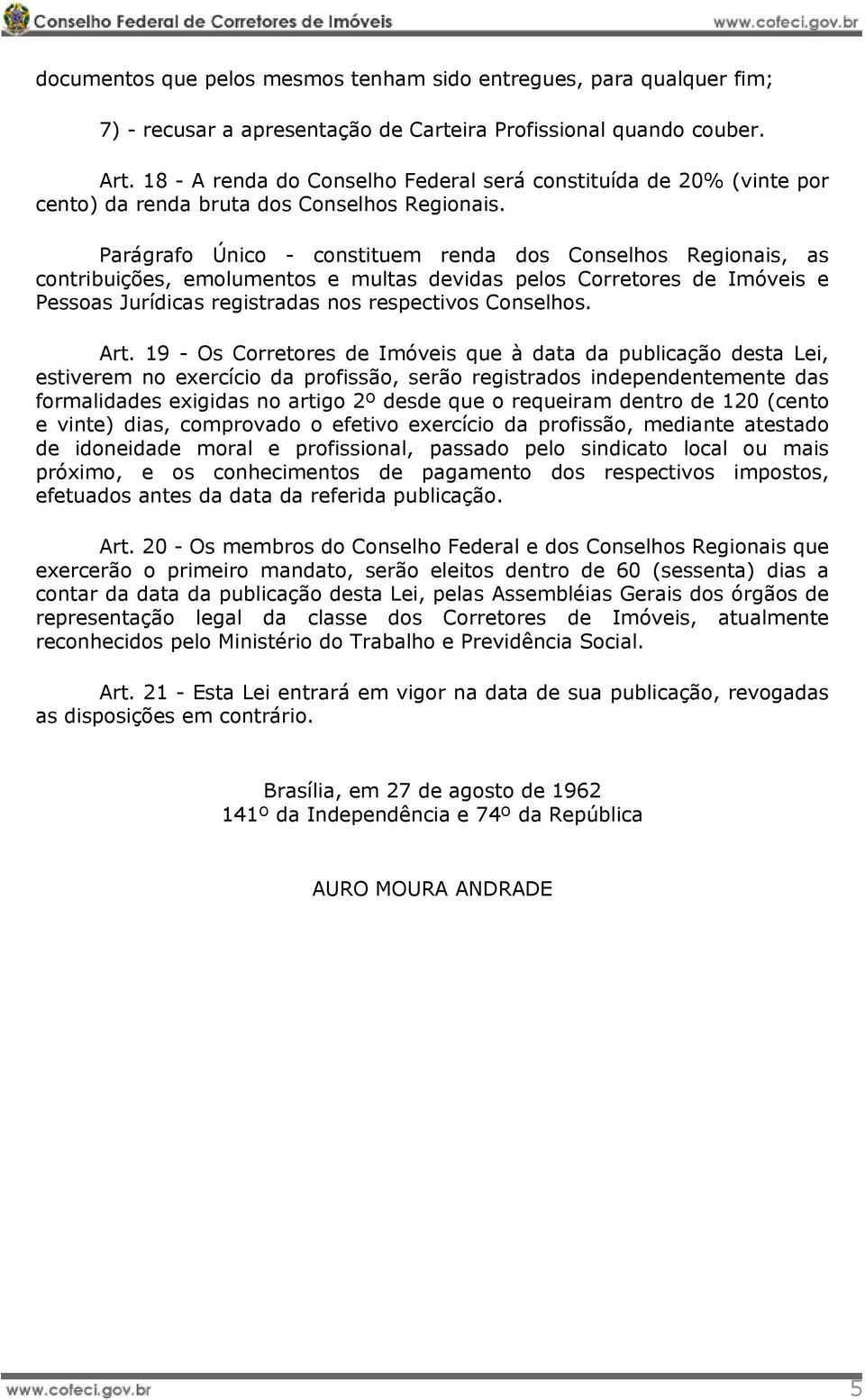 Parágrafo Único - constituem renda dos Conselhos Regionais, as contribuições, emolumentos e multas devidas pelos Corretores de Imóveis e Pessoas Jurídicas registradas nos respectivos Conselhos. Art.