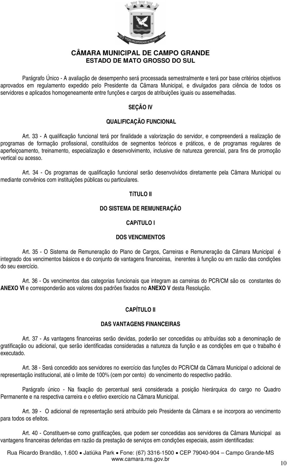 33 - A qualificação funcional terá por finalidade a valorização do servidor, e compreenderá a realização de programas de formação profissional, constituídos de segmentos teóricos e práticos, e de