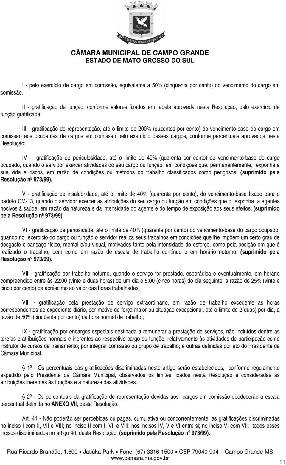 cento) do vencimento-base do cargo em comissão aos ocupantes de cargos em comissão pelo exercício desses cargos, conforme percentuais aprovados nesta Resolução; IV - gratificação de periculosidade,