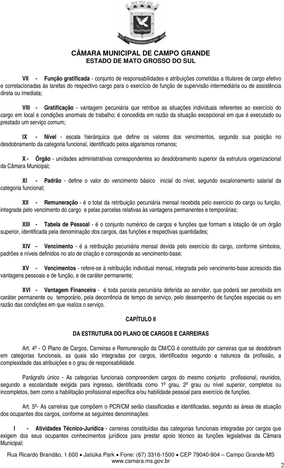 trabalho; é concedida em razão da situação excepcional em que é executado ou prestado um serviço comum; IX - Nível - escala hierárquica que define os valores dos vencimentos, segundo sua posição no