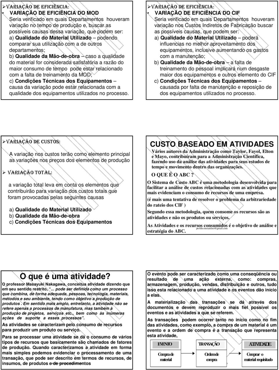 consumo de tempo pode estar relacionado com a falta de treinamento da MOD; c) Condições Técnicas dos Equipamentos causa da variação pode estar relacionada com a qualidade dos equipamentos utilizados