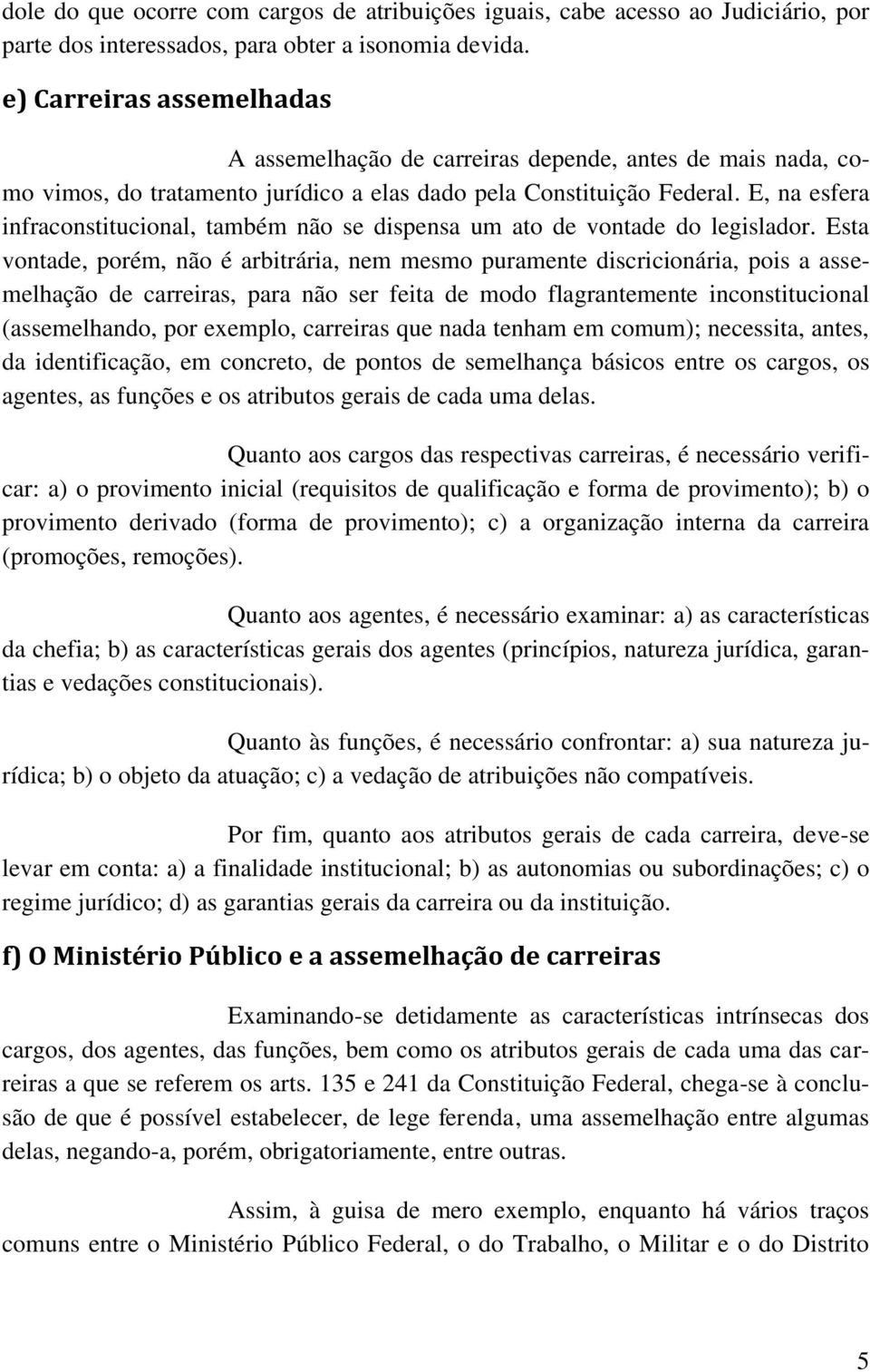 E, na esfera infraconstitucional, também não se dispensa um ato de vontade do legislador.