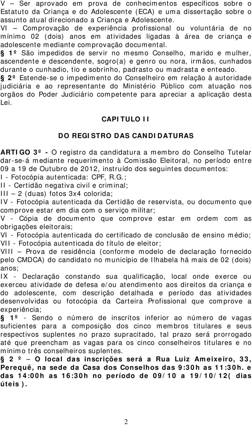 1º São impedidos de servir no mesmo Conselho, marido e mulher, ascendente e descendente, sogro(a) e genro ou nora, irmãos, cunhados durante o cunhadio, tio e sobrinho, padrasto ou madrasta e enteado.