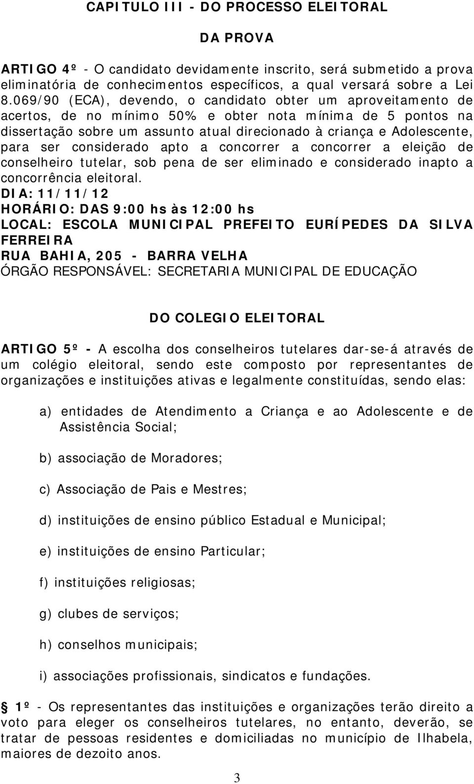 ser considerado apto a concorrer a concorrer a eleição de conselheiro tutelar, sob pena de ser eliminado e considerado inapto a concorrência eleitoral.