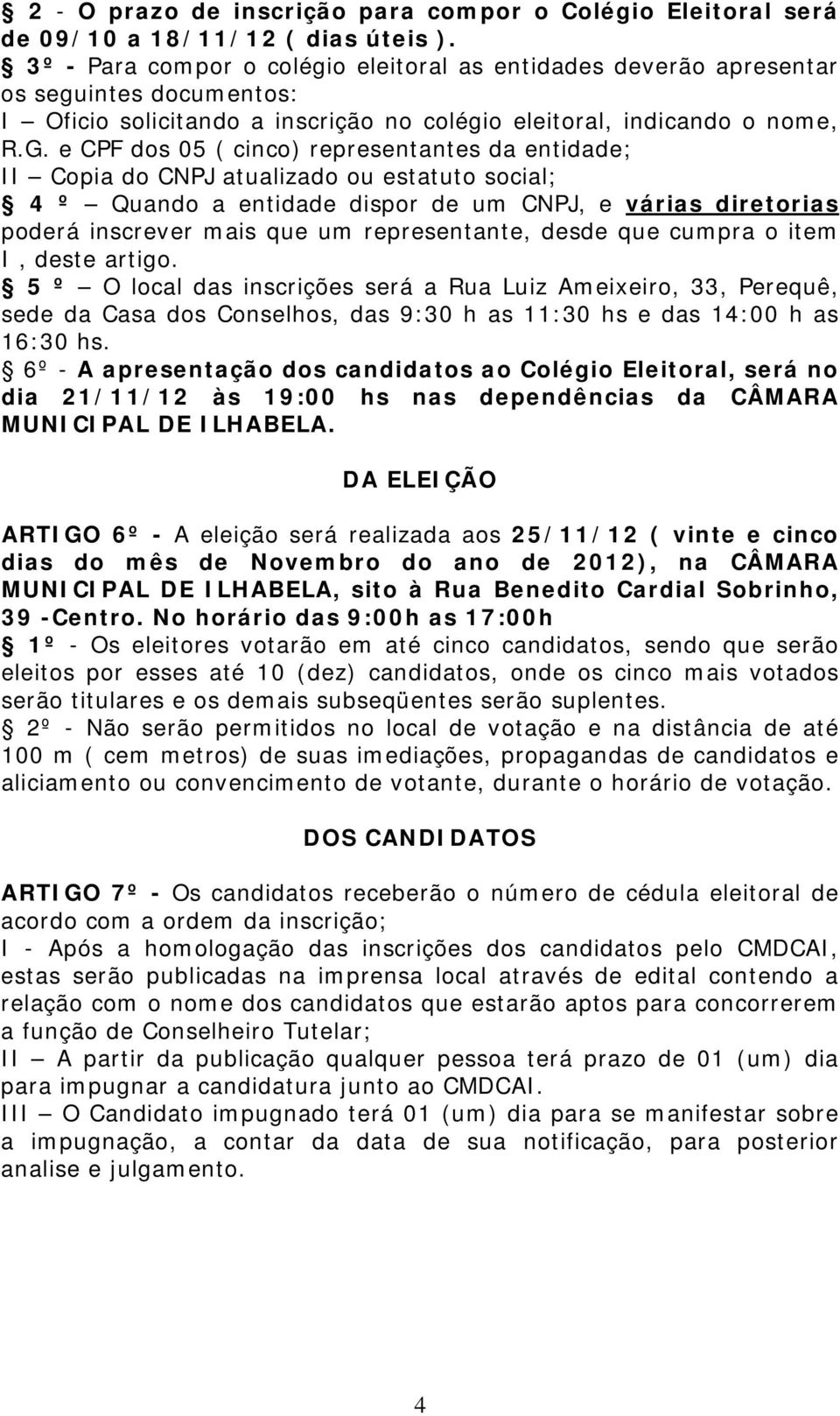 e CPF dos 05 ( cinco) representantes da entidade; II Copia do CNPJ atualizado ou estatuto social; 4 º Quando a entidade dispor de um CNPJ, e várias diretorias poderá inscrever mais que um