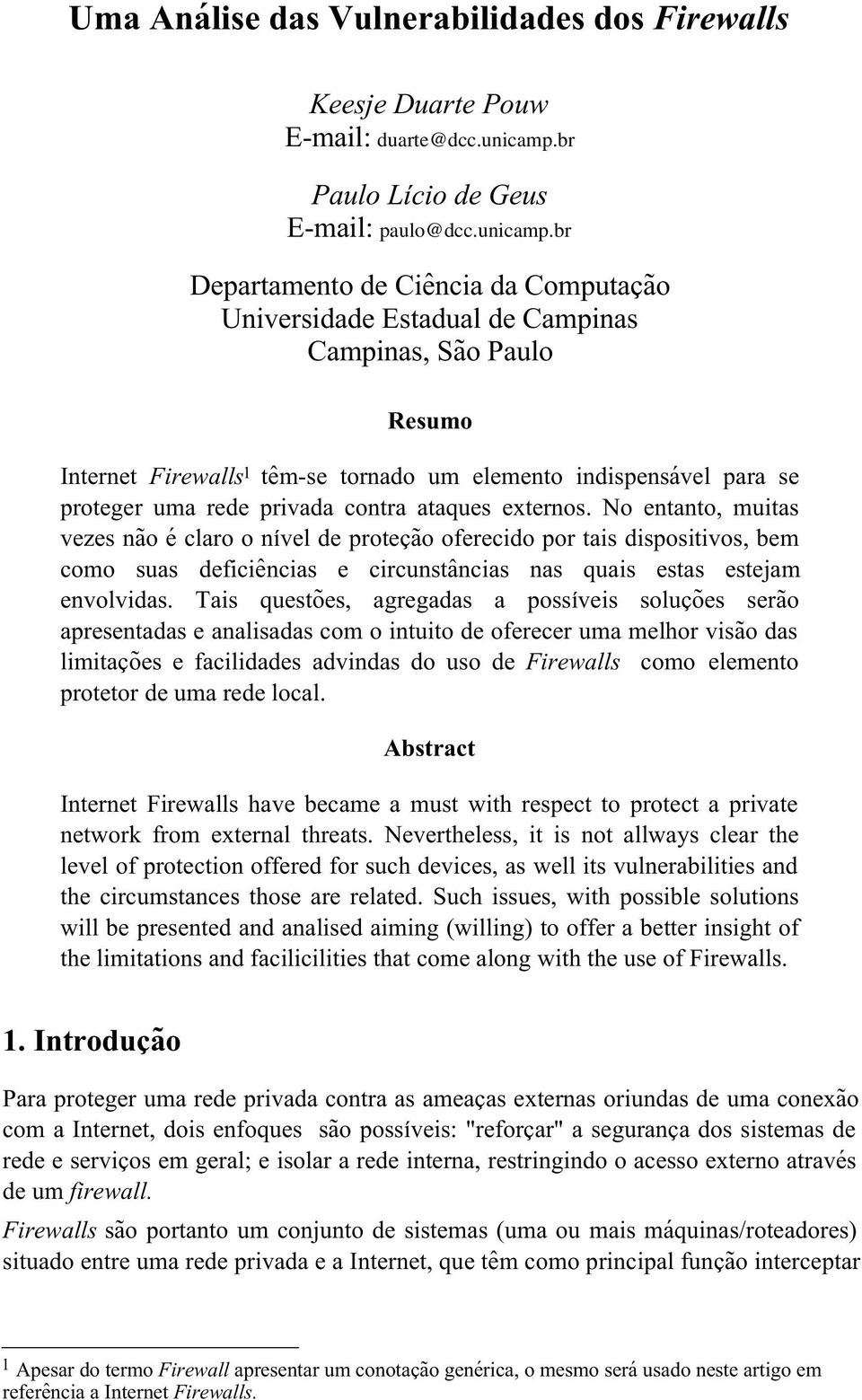 br Departamento de Ciência da Computação Universidade Estadual de Campinas Campinas, São Paulo Resumo Internet Firewalls 1 têm-se tornado um elemento indispensável para se proteger uma rede privada