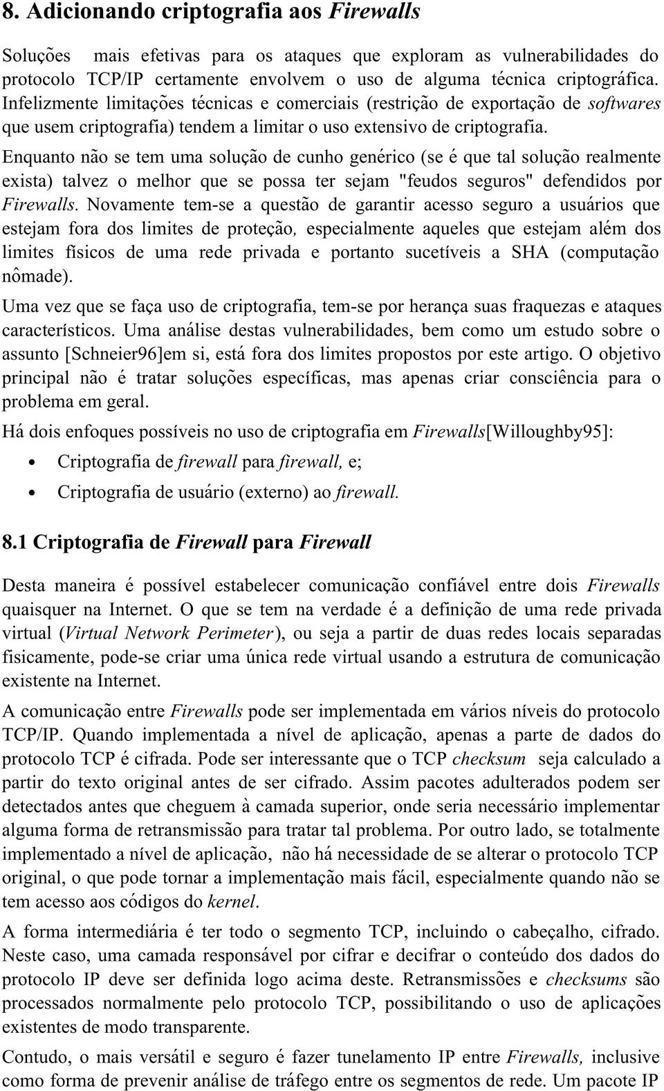 Enquanto não se tem uma solução de cunho genérico (se é que tal solução realmente exista) talvez o melhor que se possa ter sejam "feudos seguros" defendidos por Firewalls.