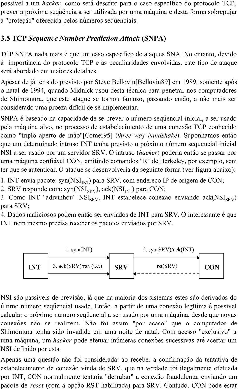 No entanto, devido à importância do protocolo TCP e às peculiaridades envolvidas, este tipo de ataque será abordado em maiores detalhes.