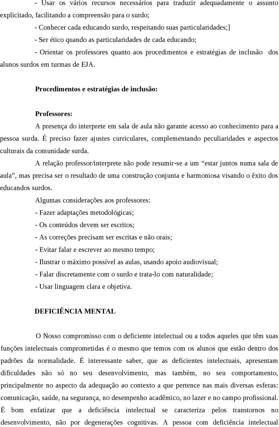 Procedimentos e estratégias de inclusão: Professores: A presença do interprete em sala de aula não garante acesso ao conhecimento para a pessoa surda.