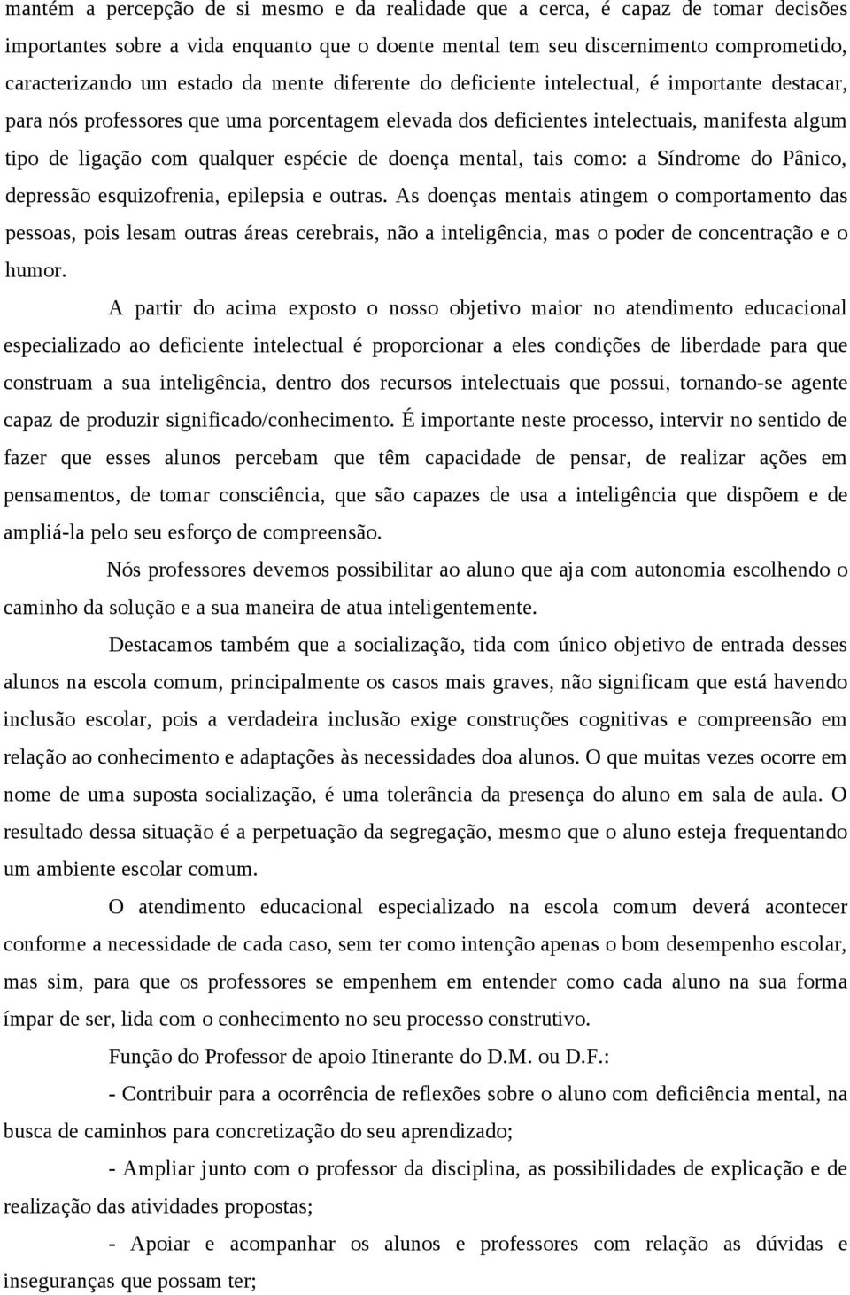 espécie de doença mental, tais como: a Síndrome do Pânico, depressão esquizofrenia, epilepsia e outras.