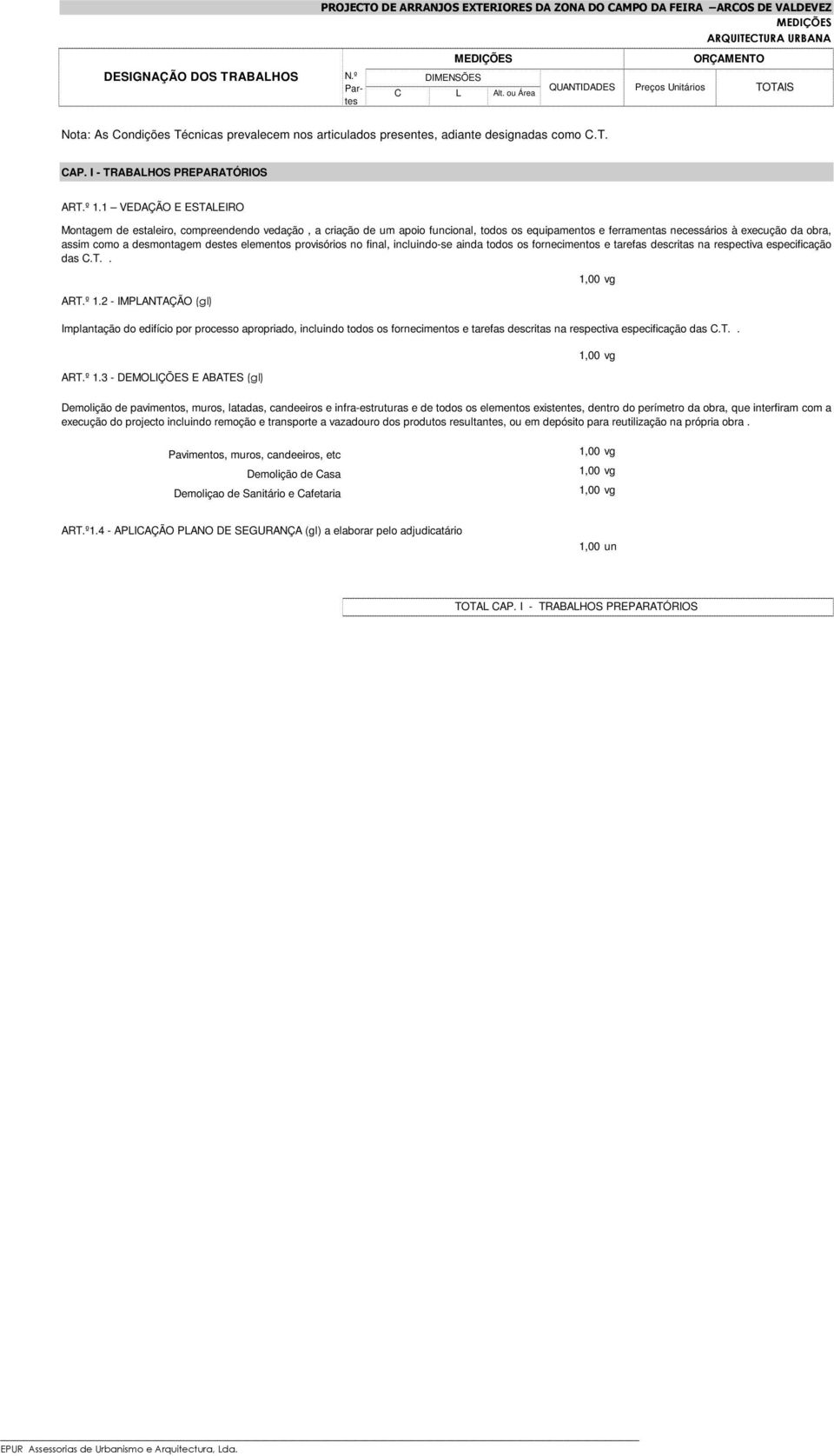 destes elementos provisórios no final, incluindo-se ainda todos os fornecimentos e tarefas descritas na respectiva especificação das C.T.. ART.º 1.