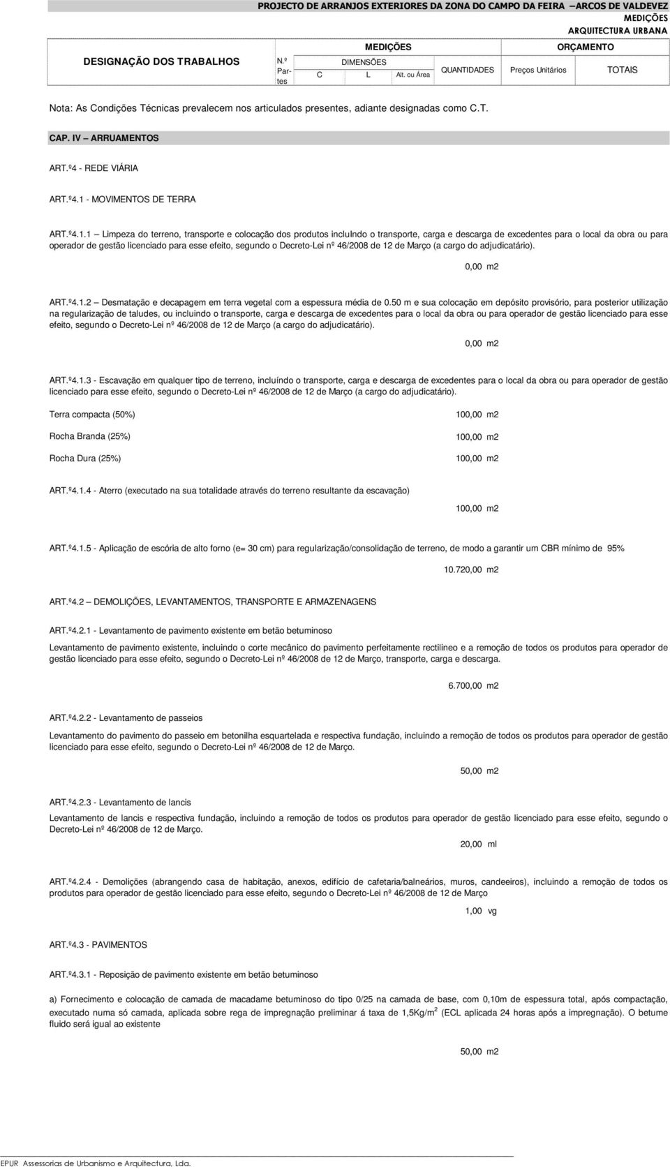 1 Limpeza do terreno, transporte e colocação dos produtos incluindo o transporte, carga e descarga de excedentes para o local da obra ou para operador de gestão licenciado para esse efeito, segundo o