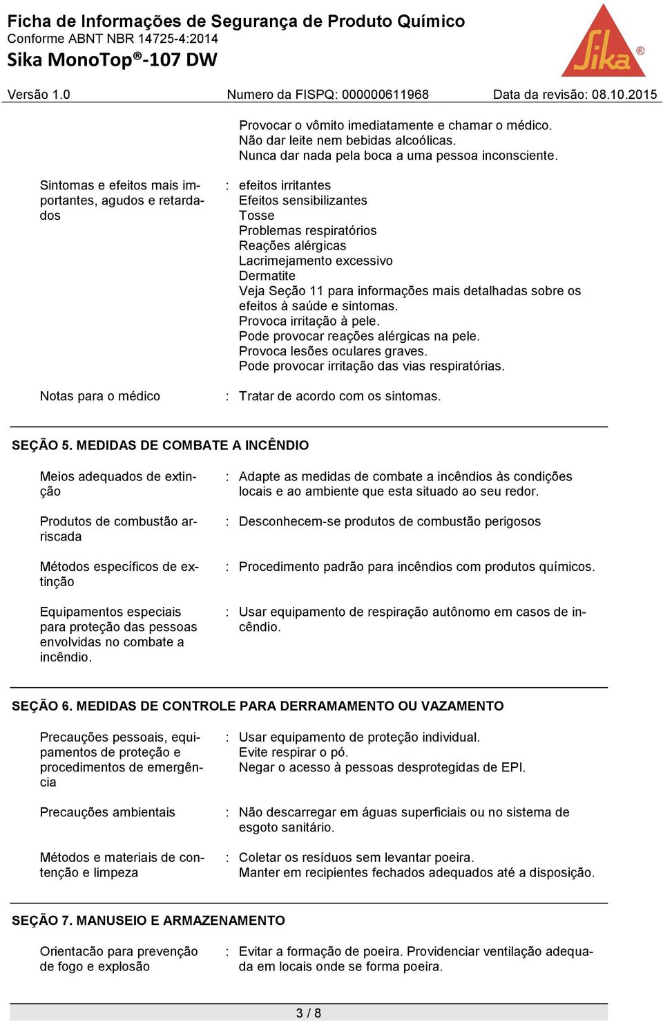 Dermatite Veja Seção 11 para informações mais detalhadas sobre os efeitos à saúde e sintomas. Provoca irritação à pele. Pode provocar reações alérgicas na pele. Provoca lesões oculares graves.