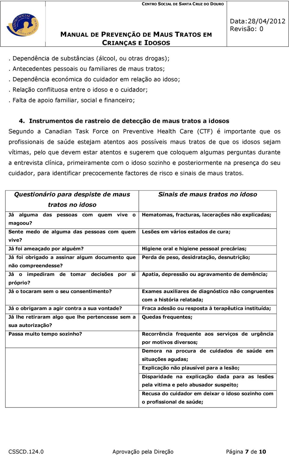 Instrumentos de rastreio de detecção de maus tratos a idosos Segundo a Canadian Task Force on Preventive Health Care (CTF) é importante que os profissionais de saúde estejam atentos aos possíveis