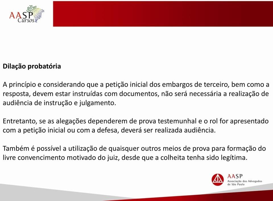 Entretanto, se as alegações dependerem de prova testemunhal e o rol for apresentado com a petição inicial ou com a defesa, deverá ser