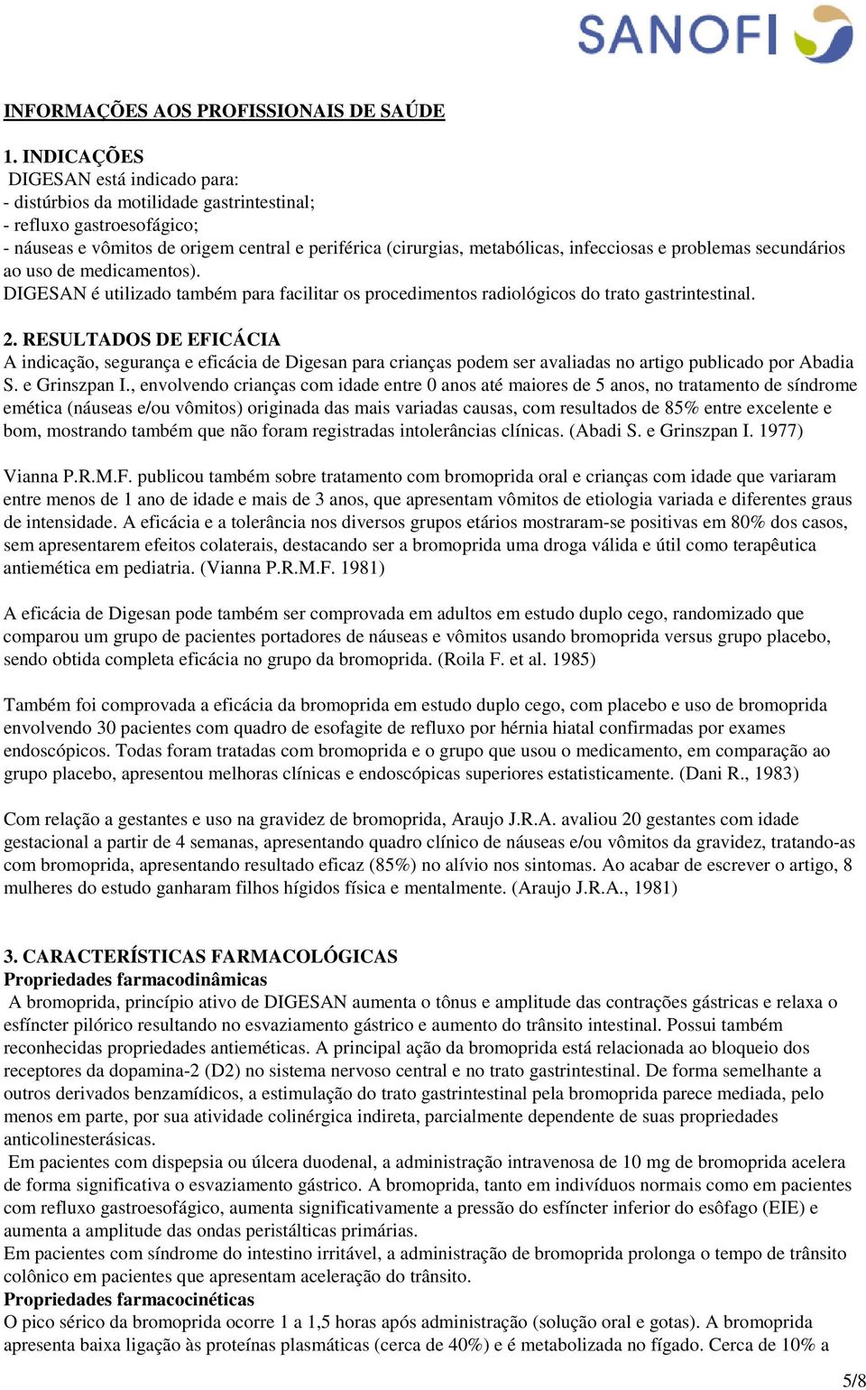 problemas secundários ao uso de medicamentos). DIGESAN é utilizado também para facilitar os procedimentos radiológicos do trato gastrintestinal. 2.