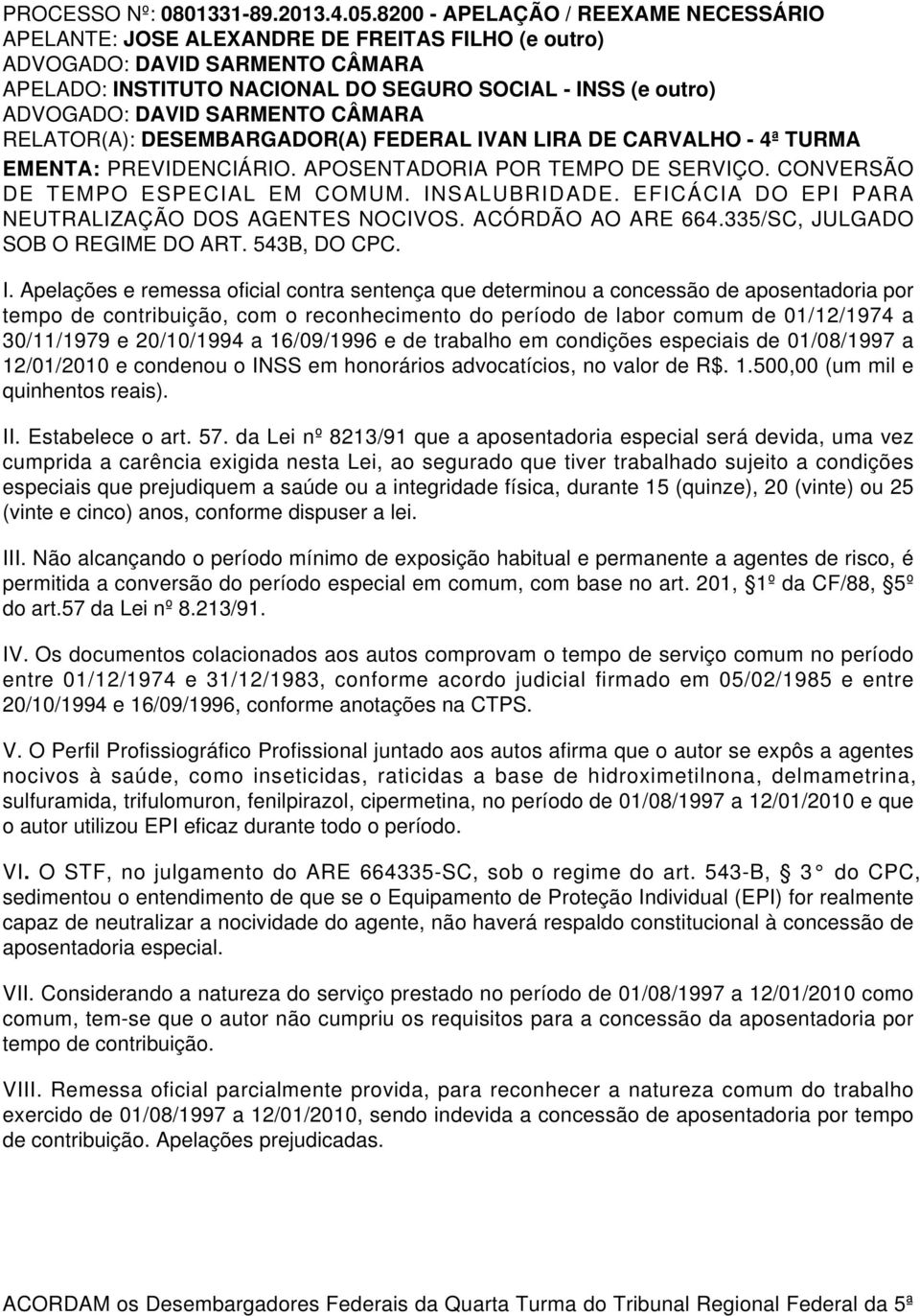 DE CARVALHO - 4ª TURMA EMENTA: PREVIDENCIÁRIO. APOSENTADORIA POR TEMPO DE SERVIÇO. CONVERSÃO DE TEMPO ESPECIAL EM COMUM. INSALUBRIDADE. EFICÁCIA DO EPI PARA NEUTRALIZAÇÃO DOS AGENTES NOCIVOS.