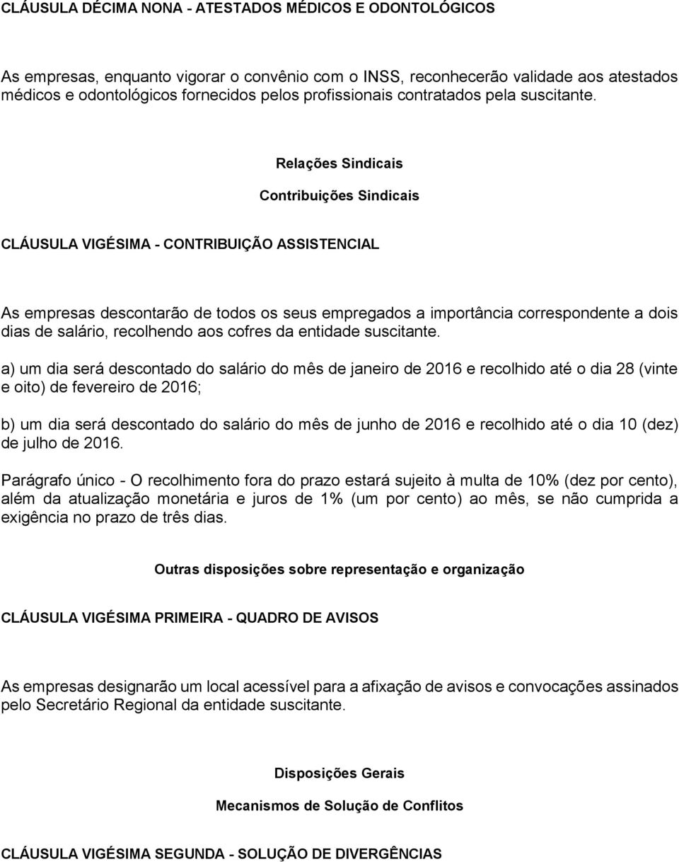 Relações Sindicais Contribuições Sindicais CLÁUSULA VIGÉSIMA - CONTRIBUIÇÃO ASSISTENCIAL As empresas descontarão de todos os seus empregados a importância correspondente a dois dias de salário,