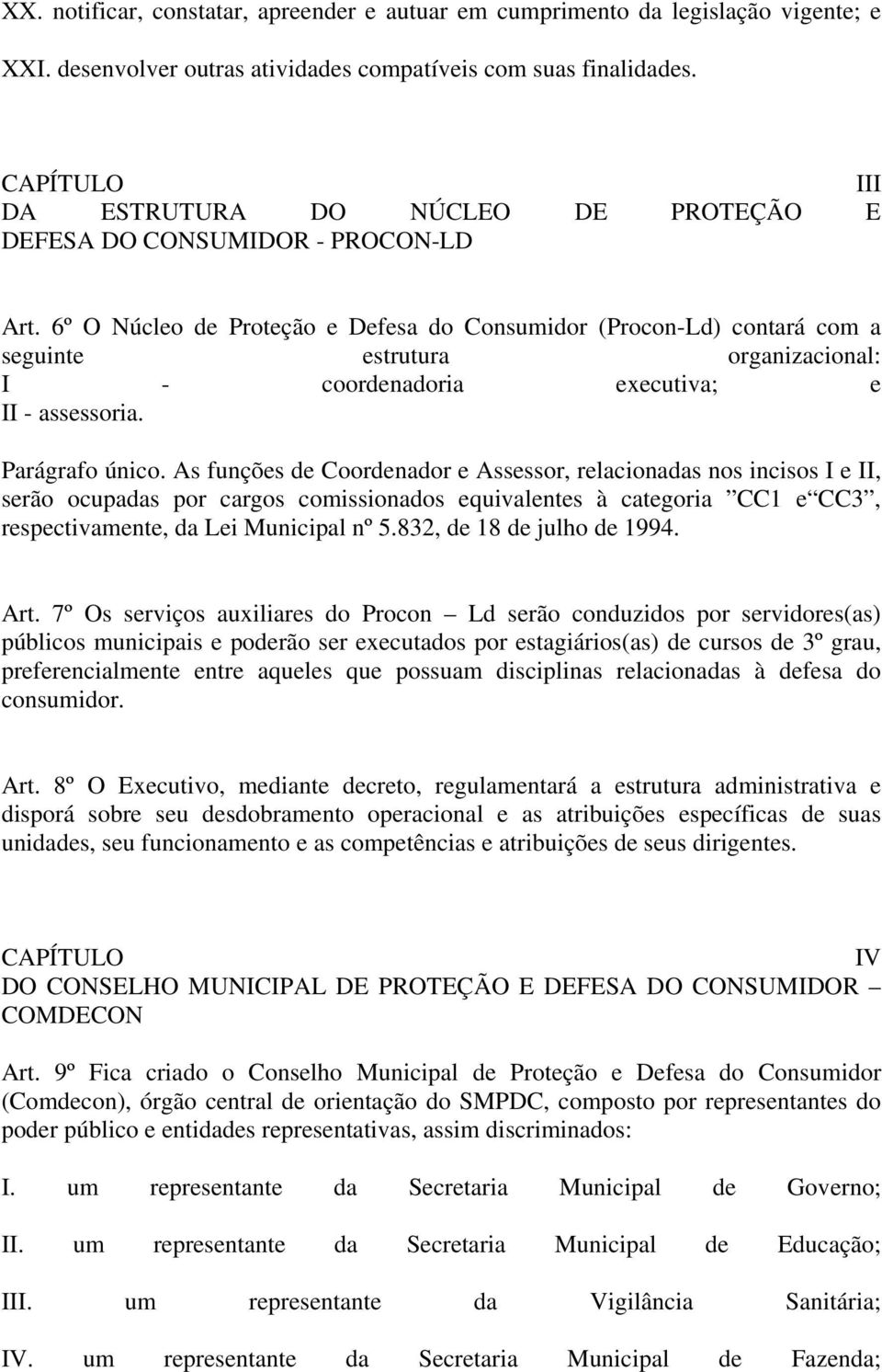 6º O Núcleo de Proteção e Defesa do Consumidor (Procon-Ld) contará com a seguinte estrutura organizacional: I - coordenadoria executiva; e II - assessoria. Parágrafo único.