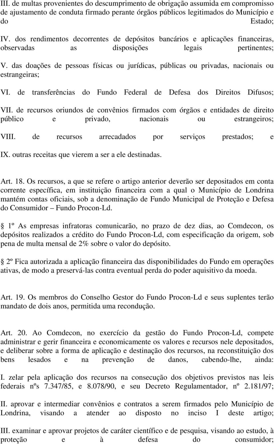 das doações de pessoas físicas ou jurídicas, públicas ou privadas, nacionais ou estrangeiras; VI. de transferências do Fundo Federal de Defesa dos Direitos Difusos; VII.