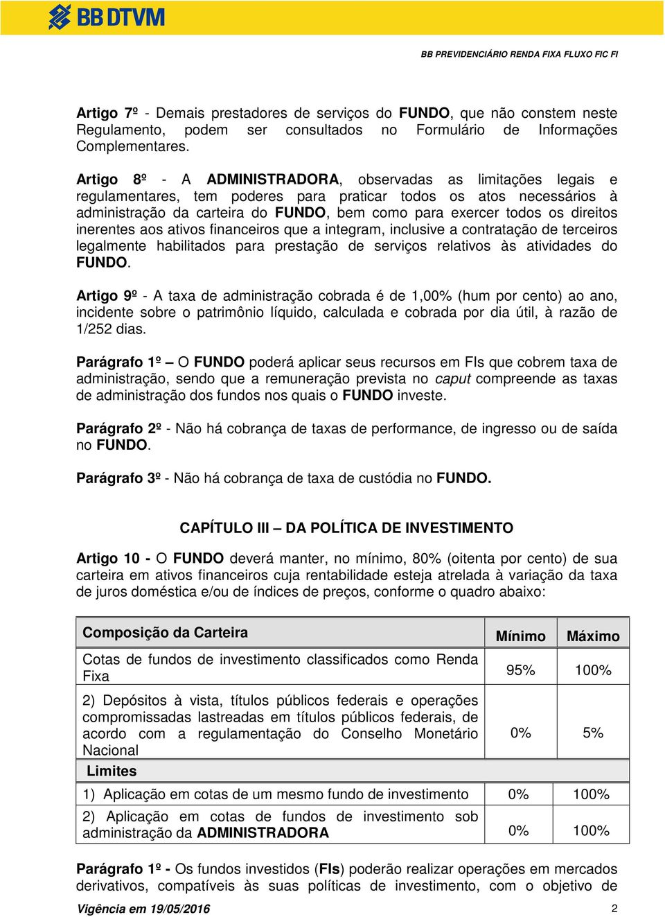 os direitos inerentes aos ativos financeiros que a integram, inclusive a contratação de terceiros legalmente habilitados para prestação de serviços relativos às atividades do Artigo 9º - A taxa de