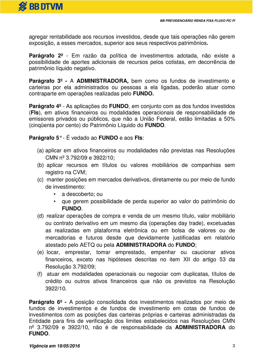 Parágrafo 3º - A ADMINISTRADORA, bem como os fundos de investimento e carteiras por ela administrados ou pessoas a ela ligadas, poderão atuar como contraparte em operações realizadas pelo Parágrafo