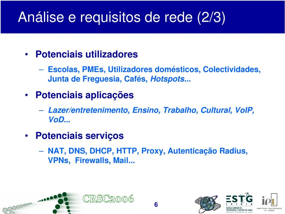 .. Potenciais aplicações Lazer/entretenimento, Ensino, Trabalho, Cultural, VoIP, VoD.